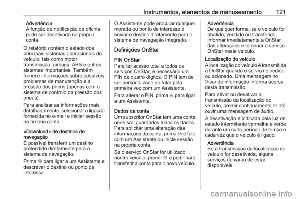 OPEL CORSA 2017 Manual de Instruções (in Portugues) Instrumentos, elementos de manuseamento121Advertência
A função de notificação de oficina
pode ser desativada na própria
conta.
O relatório contém o estado dos principais sistemas operacionais OPEL CORSA 2017 Manual de Instruções (in Portugues) Instrumentos, elementos de manuseamento121Advertência
A função de notificação de oficina
pode ser desativada na própria
conta.
O relatório contém o estado dos principais sistemas operacionais