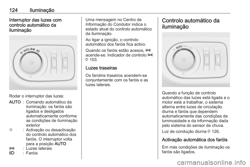 OPEL CORSA 2017 Manual de Instruções (in Portugues) 124IluminaçãoInterruptor das luzes com
controlo automático da
iluminação
Rodar o interruptor das luzes:
AUTO:Comando automático da
iluminação: os faróis são
ligados e desligados
automaticame OPEL CORSA 2017 Manual de Instruções (in Portugues) 124IluminaçãoInterruptor das luzes com
controlo automático da
iluminação
Rodar o interruptor das luzes:
AUTO:Comando automático da
iluminação: os faróis são
ligados e desligados
automaticame