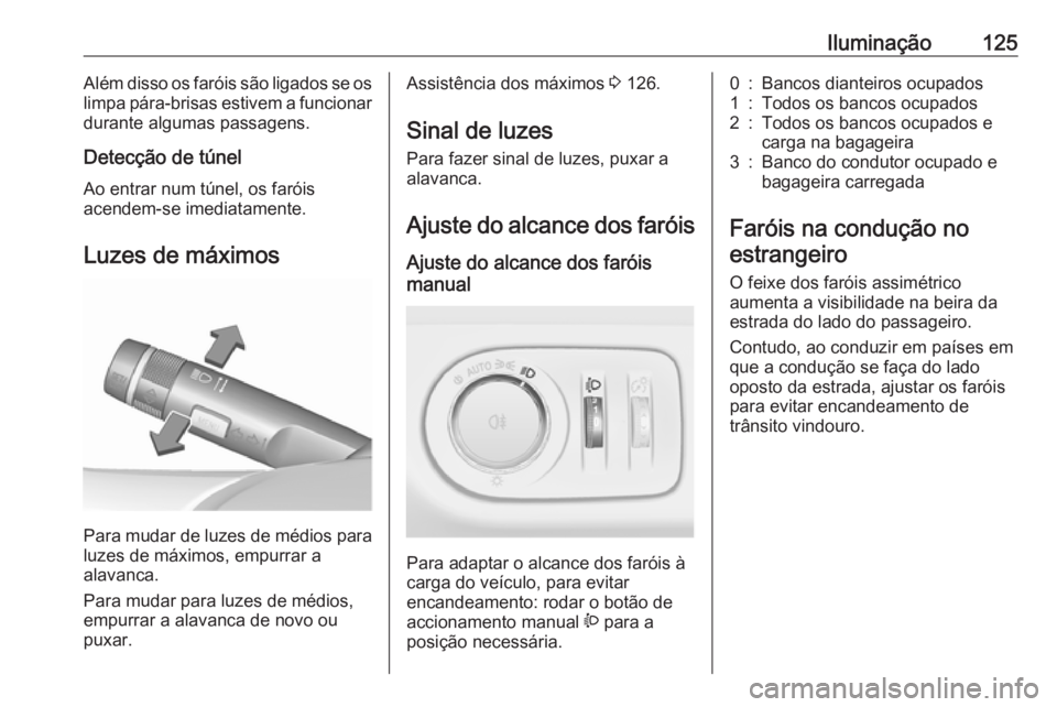 OPEL CORSA 2017 Manual de Instruções (in Portugues) Iluminação125Além disso os faróis são ligados se os
limpa pára-brisas estivem a funcionar durante algumas passagens.
Detecção de túnel
Ao entrar num túnel, os faróis
acendem-se imediatament OPEL CORSA 2017 Manual de Instruções (in Portugues) Iluminação125Além disso os faróis são ligados se os
limpa pára-brisas estivem a funcionar durante algumas passagens.
Detecção de túnel
Ao entrar num túnel, os faróis
acendem-se imediatament