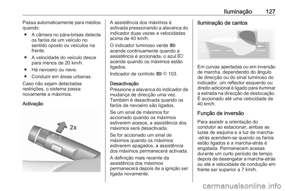 OPEL CORSA 2017 Manual de Instruções (in Portugues) Iluminação127Passa automaticamente para médios
quando:
● A câmara no pára-brisas detecta
os faróis de um veículo no
sentido oposto ou veículos na
frente.
● A velocidade do veículo desce p OPEL CORSA 2017 Manual de Instruções (in Portugues) Iluminação127Passa automaticamente para médios
quando:
● A câmara no pára-brisas detecta
os faróis de um veículo no
sentido oposto ou veículos na
frente.
● A velocidade do veículo desce p