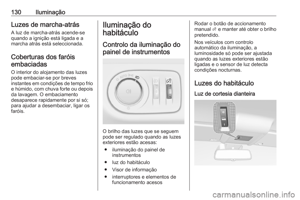 OPEL CORSA 2017  Manual de Instruções (in Portugues) 130IluminaçãoLuzes de marcha-atrás
A luz de marcha-atrás acende-se
quando a ignição está ligada e a
marcha atrás está seleccionada.
Coberturas dos faróisembaciadas
O interior do alojamento d