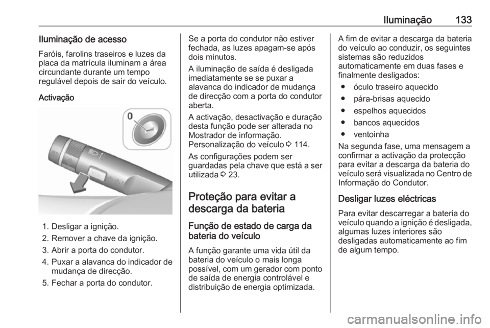 OPEL CORSA 2017  Manual de Instruções (in Portugues) Iluminação133Iluminação de acessoFaróis, farolins traseiros e luzes da
placa da matrícula iluminam a área
circundante durante um tempo
regulável depois de sair do veículo.
Activação
1. Desl