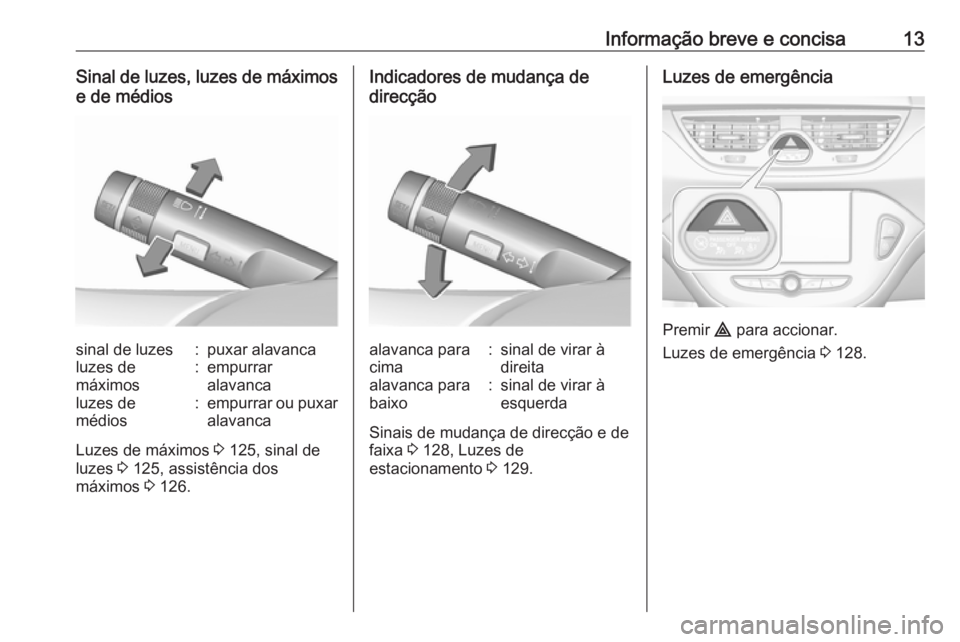OPEL CORSA 2017  Manual de Instruções (in Portugues) Informação breve e concisa13Sinal de luzes, luzes de máximose de médiossinal de luzes:puxar alavancaluzes de
máximos:empurrar
alavancaluzes de
médios:empurrar ou puxar
alavanca
Luzes de máximos