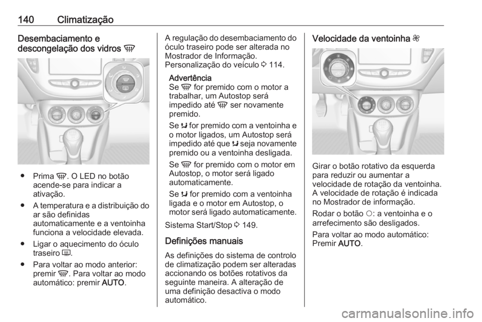 OPEL CORSA 2017 Manual de Instruções (in Portugues) 140ClimatizaçãoDesembaciamento e
descongelação dos vidros V
●
Prima V. O LED no botão
acende-se para indicar a
ativação.
● A temperatura e a distribuição do
ar são definidas
automatica OPEL CORSA 2017 Manual de Instruções (in Portugues) 140ClimatizaçãoDesembaciamento e
descongelação dos vidros V
●
Prima V. O LED no botão
acende-se para indicar a
ativação.
● A temperatura e a distribuição do
ar são definidas
automatica