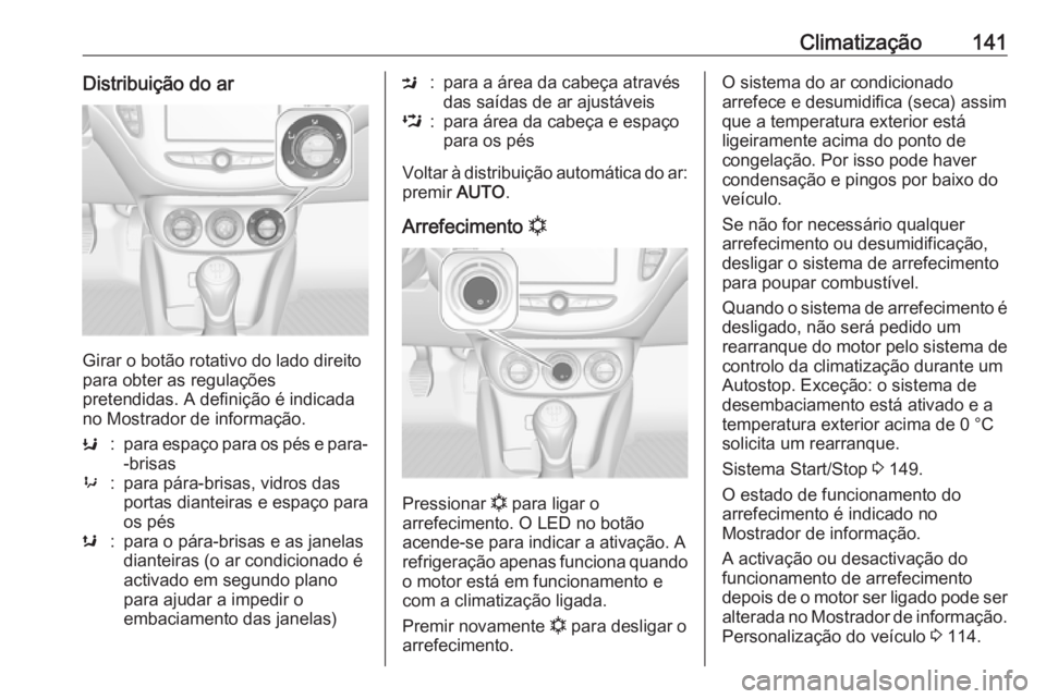 OPEL CORSA 2017 Manual de Instruções (in Portugues) Climatização141Distribuição do ar
Girar o botão rotativo do lado direito
para obter as regulações
pretendidas. A definição é indicada no Mostrador de informação.
K:para espaço para os pé OPEL CORSA 2017 Manual de Instruções (in Portugues) Climatização141Distribuição do ar
Girar o botão rotativo do lado direito
para obter as regulações
pretendidas. A definição é indicada no Mostrador de informação.
K:para espaço para os pé