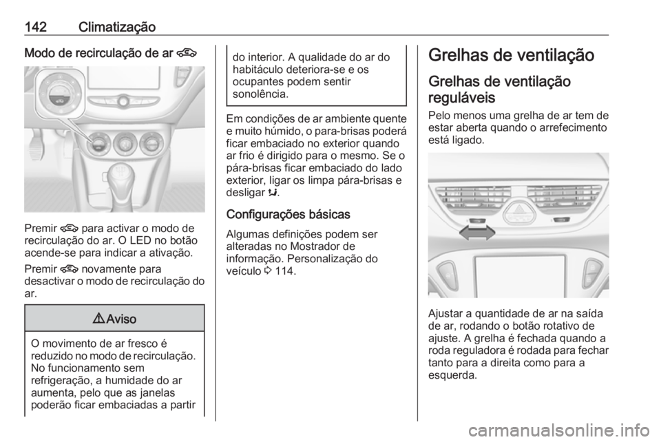 OPEL CORSA 2017  Manual de Instruções (in Portugues) 142ClimatizaçãoModo de recirculação de ar 4
Premir 4 para activar o modo de
recirculação do ar. O LED no botão
acende-se para indicar a ativação.
Premir  4 novamente para
desactivar o modo de