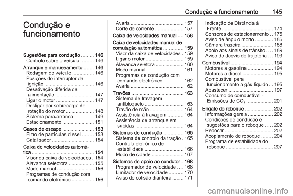 OPEL CORSA 2017  Manual de Instruções (in Portugues) Condução e funcionamento145Condução e
funcionamentoSugestões para condução .........146
Controlo sobre o veículo .........146
Arranque e manuseamento .......146
Rodagem do veículo ...........