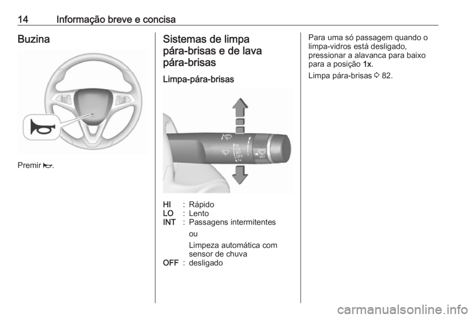OPEL CORSA 2017  Manual de Instruções (in Portugues) 14Informação breve e concisaBuzina
Premir j.
Sistemas de limpa
pára‑brisas e de lavapára‑brisas
Limpa-pára-brisasHI:RápidoLO:LentoINT:Passagens intermitentes
ou
Limpeza automática com
senso