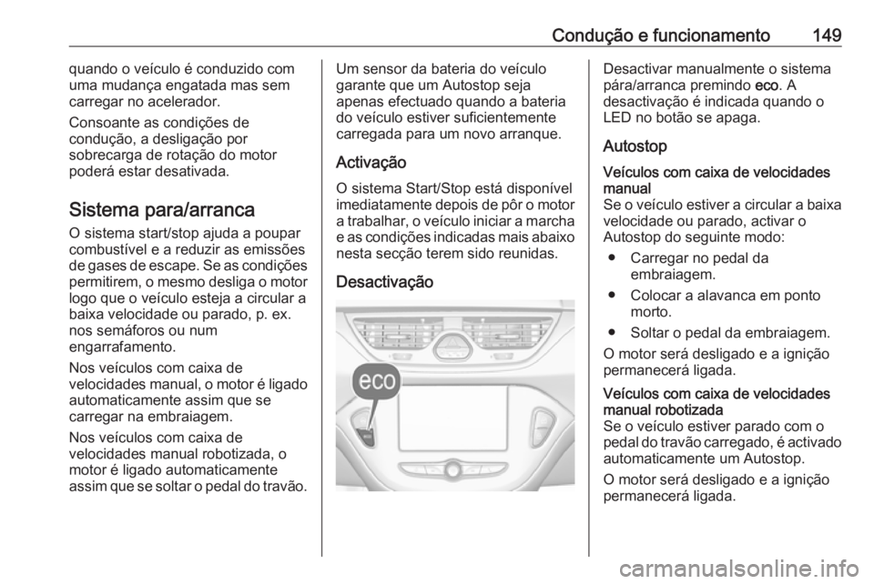 OPEL CORSA 2017 Manual de Instruções (in Portugues) Condução e funcionamento149quando o veículo é conduzido com
uma mudança engatada mas sem
carregar no acelerador.
Consoante as condições de
condução, a desligação por
sobrecarga de rotação OPEL CORSA 2017 Manual de Instruções (in Portugues) Condução e funcionamento149quando o veículo é conduzido com
uma mudança engatada mas sem
carregar no acelerador.
Consoante as condições de
condução, a desligação por
sobrecarga de rotação