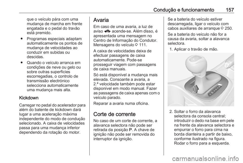 OPEL CORSA 2017  Manual de Instruções (in Portugues) Condução e funcionamento157que o veículo pára com umamudança de marcha em frente engatada e o pedal do travão
está premido.
● Programas especiais adaptam automaticamente os pontos de
mudança