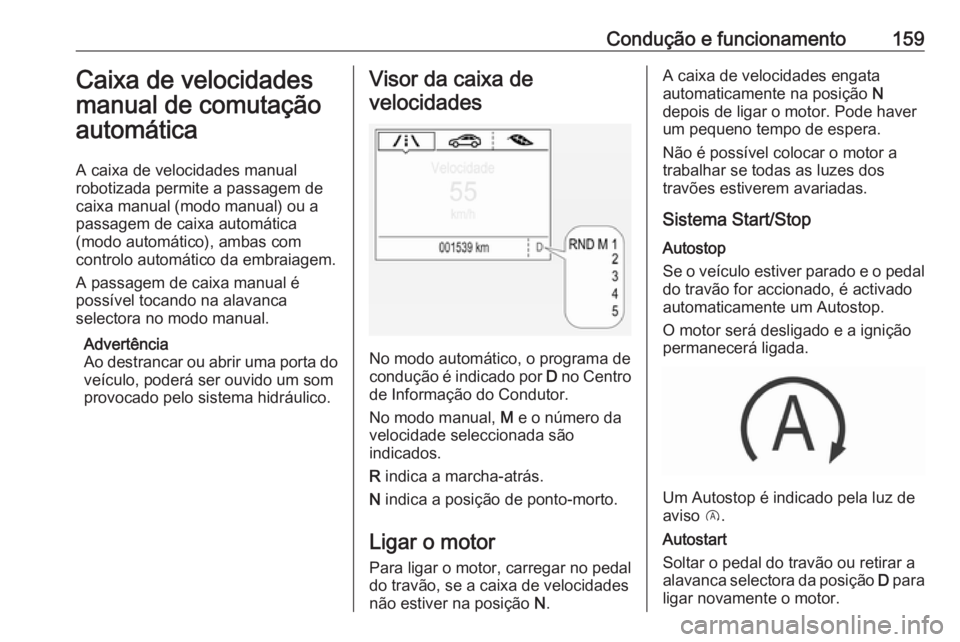 OPEL CORSA 2017 Manual de Instruções (in Portugues) Condução e funcionamento159Caixa de velocidades
manual de comutação
automática
A caixa de velocidades manual
robotizada permite a passagem de
caixa manual (modo manual) ou a
passagem de caixa aut OPEL CORSA 2017 Manual de Instruções (in Portugues) Condução e funcionamento159Caixa de velocidades
manual de comutação
automática
A caixa de velocidades manual
robotizada permite a passagem de
caixa manual (modo manual) ou a
passagem de caixa aut