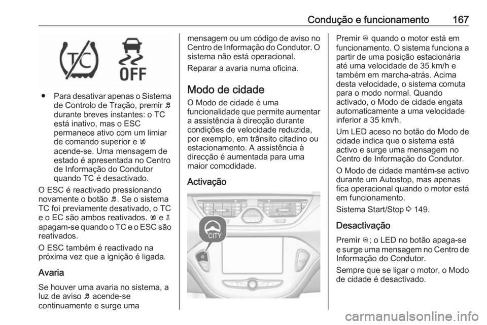 OPEL CORSA 2017 Manual de Instruções (in Portugues) Condução e funcionamento167
●Para desativar apenas o Sistema
de Controlo de Tração, premir b
durante breves instantes: o TC
está inativo, mas o ESC
permanece ativo com um limiar
de comando sup OPEL CORSA 2017 Manual de Instruções (in Portugues) Condução e funcionamento167
●Para desativar apenas o Sistema
de Controlo de Tração, premir b
durante breves instantes: o TC
está inativo, mas o ESC
permanece ativo com um limiar
de comando sup
