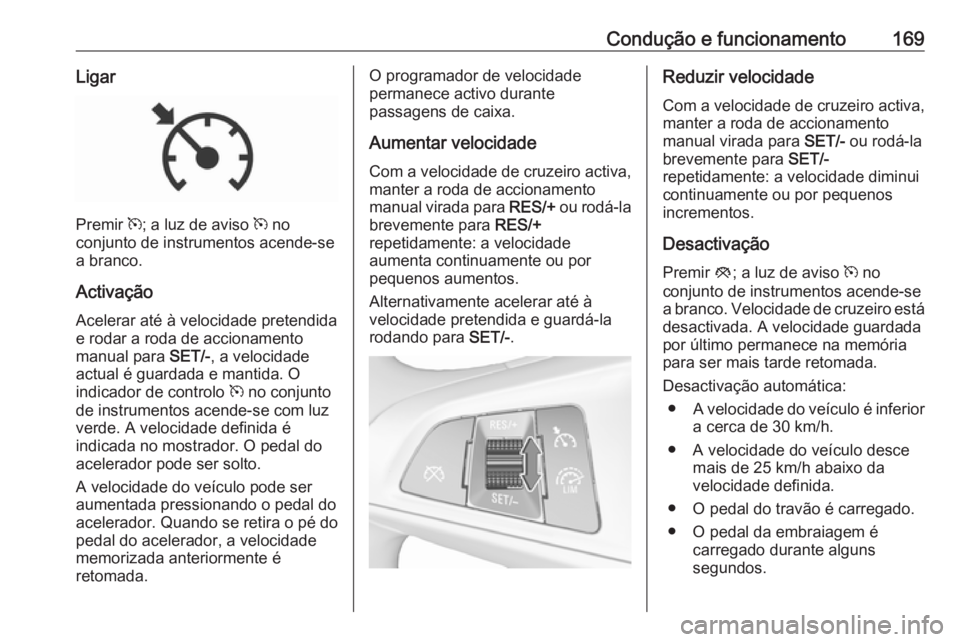 OPEL CORSA 2017 Manual de Instruções (in Portugues) Condução e funcionamento169Ligar
Premir m; a luz de aviso m no
conjunto de instrumentos acende-se
a branco.
Activação
Acelerar até à velocidade pretendida
e rodar a roda de accionamento
manual OPEL CORSA 2017 Manual de Instruções (in Portugues) Condução e funcionamento169Ligar
Premir m; a luz de aviso m no
conjunto de instrumentos acende-se
a branco.
Activação
Acelerar até à velocidade pretendida
e rodar a roda de accionamento
manual