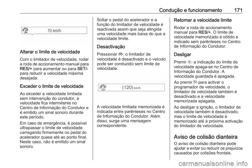 OPEL CORSA 2017 Manual de Instruções (in Portugues) Condução e funcionamento171
Alterar o limite de velocidadeCom o limitador de velocidade, rodar
a roda de accionamento manual para
RES/+ para aumentar ou para SET/-
para reduzir a velocidade máxim OPEL CORSA 2017 Manual de Instruções (in Portugues) Condução e funcionamento171
Alterar o limite de velocidadeCom o limitador de velocidade, rodar
a roda de accionamento manual para
RES/+ para aumentar ou para SET/-
para reduzir a velocidade máxim