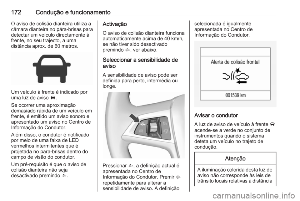 OPEL CORSA 2017 Manual de Instruções (in Portugues) 172Condução e funcionamentoO aviso de colisão dianteira utiliza a
câmara dianteira no pára-brisas para detectar um veículo directamente à
frente, no seu trajecto, a uma
distância aprox. de 60 OPEL CORSA 2017 Manual de Instruções (in Portugues) 172Condução e funcionamentoO aviso de colisão dianteira utiliza a
câmara dianteira no pára-brisas para detectar um veículo directamente à
frente, no seu trajecto, a uma
distância aprox. de 60