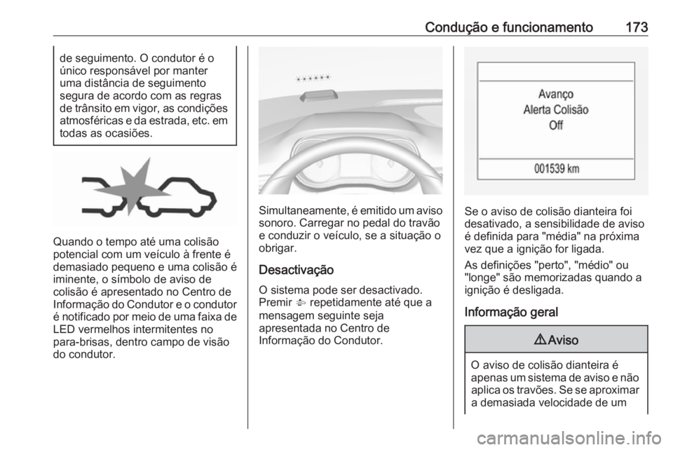OPEL CORSA 2017 Manual de Instruções (in Portugues) Condução e funcionamento173de seguimento. O condutor é oúnico responsável por manter
uma distância de seguimento
segura de acordo com as regras
de trânsito em vigor, as condições
atmosférica OPEL CORSA 2017 Manual de Instruções (in Portugues) Condução e funcionamento173de seguimento. O condutor é oúnico responsável por manter
uma distância de seguimento
segura de acordo com as regras
de trânsito em vigor, as condições
atmosférica