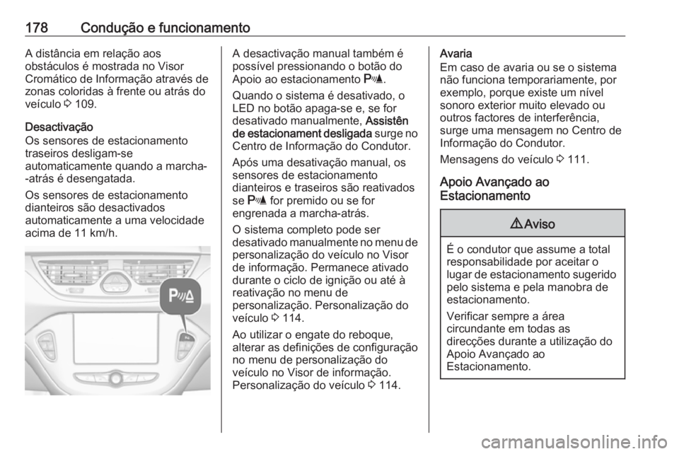 OPEL CORSA 2017 Manual de Instruções (in Portugues) 178Condução e funcionamentoA distância em relação aos
obstáculos é mostrada no Visor
Cromático de Informação através de
zonas coloridas à frente ou atrás do
veículo 3 109.
Desactivaçã OPEL CORSA 2017 Manual de Instruções (in Portugues) 178Condução e funcionamentoA distância em relação aos
obstáculos é mostrada no Visor
Cromático de Informação através de
zonas coloridas à frente ou atrás do
veículo 3 109.
Desactivaçã