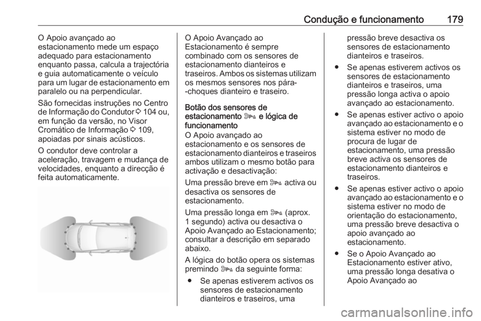 OPEL CORSA 2017 Manual de Instruções (in Portugues) Condução e funcionamento179O Apoio avançado ao
estacionamento mede um espaço
adequado para estacionamento
enquanto passa, calcula a trajectória
e guia automaticamente o veículo
para um lugar de OPEL CORSA 2017 Manual de Instruções (in Portugues) Condução e funcionamento179O Apoio avançado ao
estacionamento mede um espaço
adequado para estacionamento
enquanto passa, calcula a trajectória
e guia automaticamente o veículo
para um lugar de