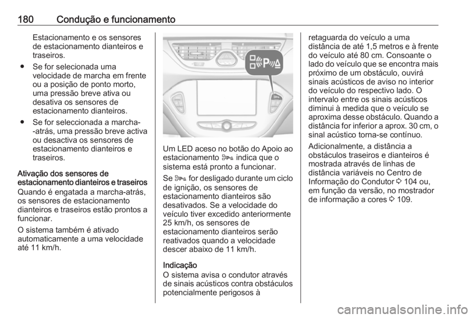 OPEL CORSA 2017 Manual de Instruções (in Portugues) 180Condução e funcionamentoEstacionamento e os sensores
de estacionamento dianteiros e
traseiros.
● Se for selecionada uma velocidade de marcha em frente
ou a posição de ponto morto,
uma pressã OPEL CORSA 2017 Manual de Instruções (in Portugues) 180Condução e funcionamentoEstacionamento e os sensores
de estacionamento dianteiros e
traseiros.
● Se for selecionada uma velocidade de marcha em frente
ou a posição de ponto morto,
uma pressã