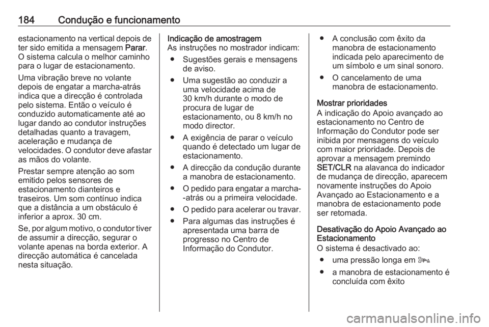 OPEL CORSA 2017 Manual de Instruções (in Portugues) 184Condução e funcionamentoestacionamento na vertical depois deter sido emitida a mensagem Parar.
O sistema calcula o melhor caminho para o lugar de estacionamento.
Uma vibração breve no volante
OPEL CORSA 2017 Manual de Instruções (in Portugues) 184Condução e funcionamentoestacionamento na vertical depois deter sido emitida a mensagem Parar.
O sistema calcula o melhor caminho para o lugar de estacionamento.
Uma vibração breve no volante