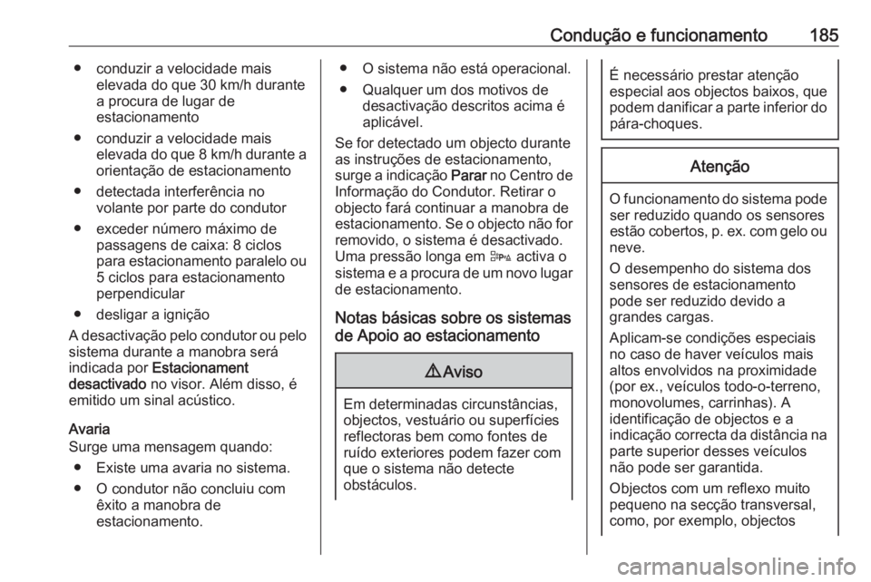 OPEL CORSA 2017 Manual de Instruções (in Portugues) Condução e funcionamento185● conduzir a velocidade maiselevada do que 30 km/h durante
a procura de lugar de
estacionamento
● conduzir a velocidade mais elevada do que 8 km/h durante a
orientaç OPEL CORSA 2017 Manual de Instruções (in Portugues) Condução e funcionamento185● conduzir a velocidade maiselevada do que 30 km/h durante
a procura de lugar de
estacionamento
● conduzir a velocidade mais elevada do que 8 km/h durante a
orientaç