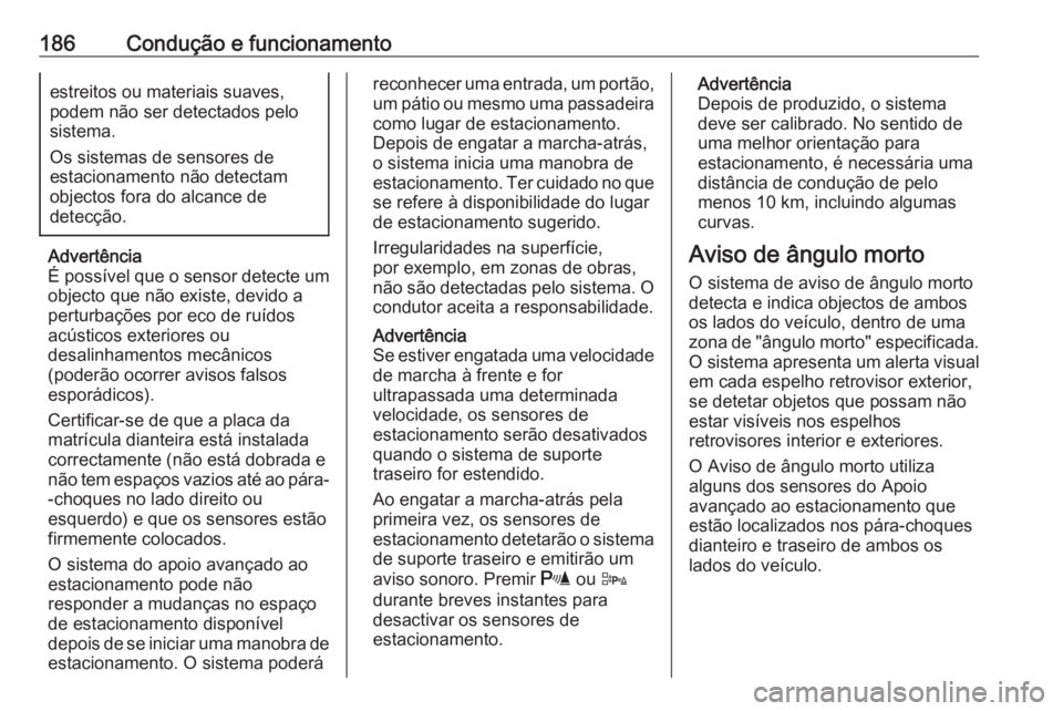 OPEL CORSA 2017 Manual de Instruções (in Portugues) 186Condução e funcionamentoestreitos ou materiais suaves,
podem não ser detectados pelo
sistema.
Os sistemas de sensores de
estacionamento não detectam
objectos fora do alcance de
detecção.
Adve OPEL CORSA 2017 Manual de Instruções (in Portugues) 186Condução e funcionamentoestreitos ou materiais suaves,
podem não ser detectados pelo
sistema.
Os sistemas de sensores de
estacionamento não detectam
objectos fora do alcance de
detecção.
Adve