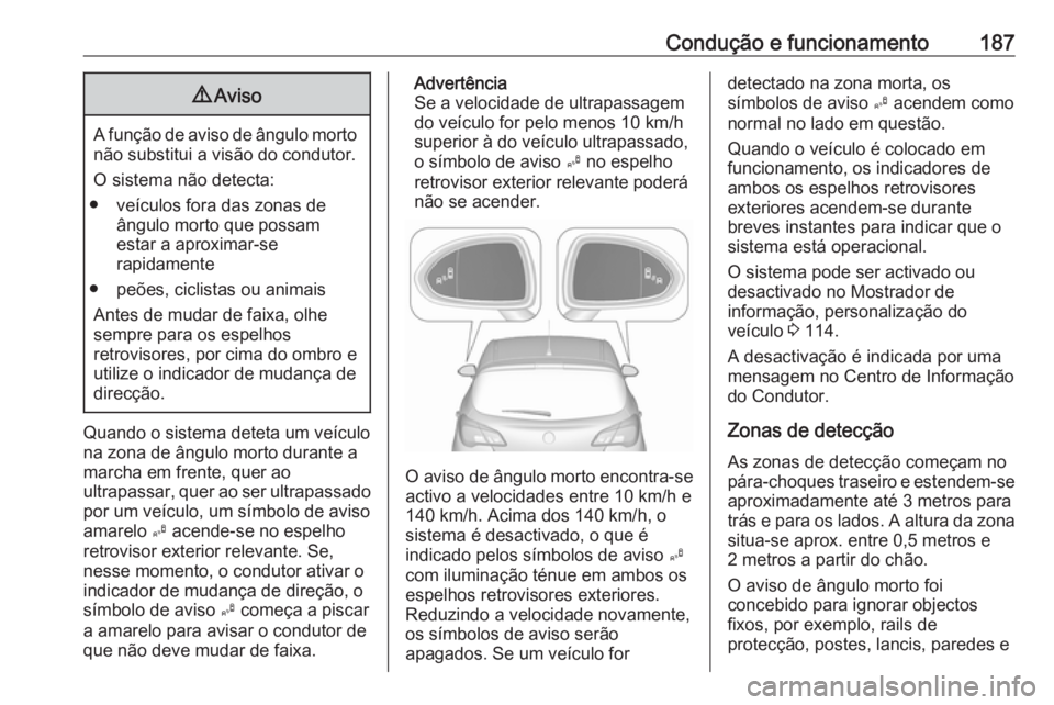 OPEL CORSA 2017 Manual de Instruções (in Portugues) Condução e funcionamento1879Aviso
A função de aviso de ângulo morto
não substitui a visão do condutor.
O sistema não detecta:
● veículos fora das zonas de ângulo morto que possam
estar a a OPEL CORSA 2017 Manual de Instruções (in Portugues) Condução e funcionamento1879Aviso
A função de aviso de ângulo morto
não substitui a visão do condutor.
O sistema não detecta:
● veículos fora das zonas de ângulo morto que possam
estar a a