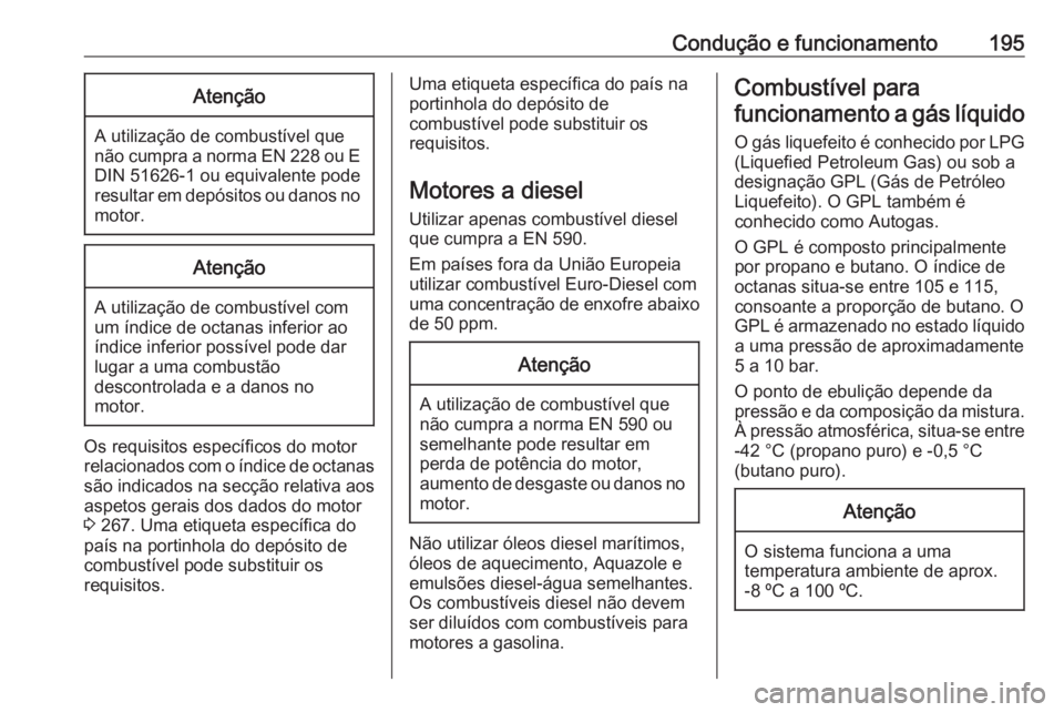 OPEL CORSA 2017 Manual de Instruções (in Portugues) Condução e funcionamento195Atenção
A utilização de combustível que
não cumpra a norma EN 228 ou E DIN 51626-1 ou equivalente pode
resultar em depósitos ou danos no
motor.
Atenção
A utiliza OPEL CORSA 2017 Manual de Instruções (in Portugues) Condução e funcionamento195Atenção
A utilização de combustível que
não cumpra a norma EN 228 ou E DIN 51626-1 ou equivalente pode
resultar em depósitos ou danos no
motor.
Atenção
A utiliza