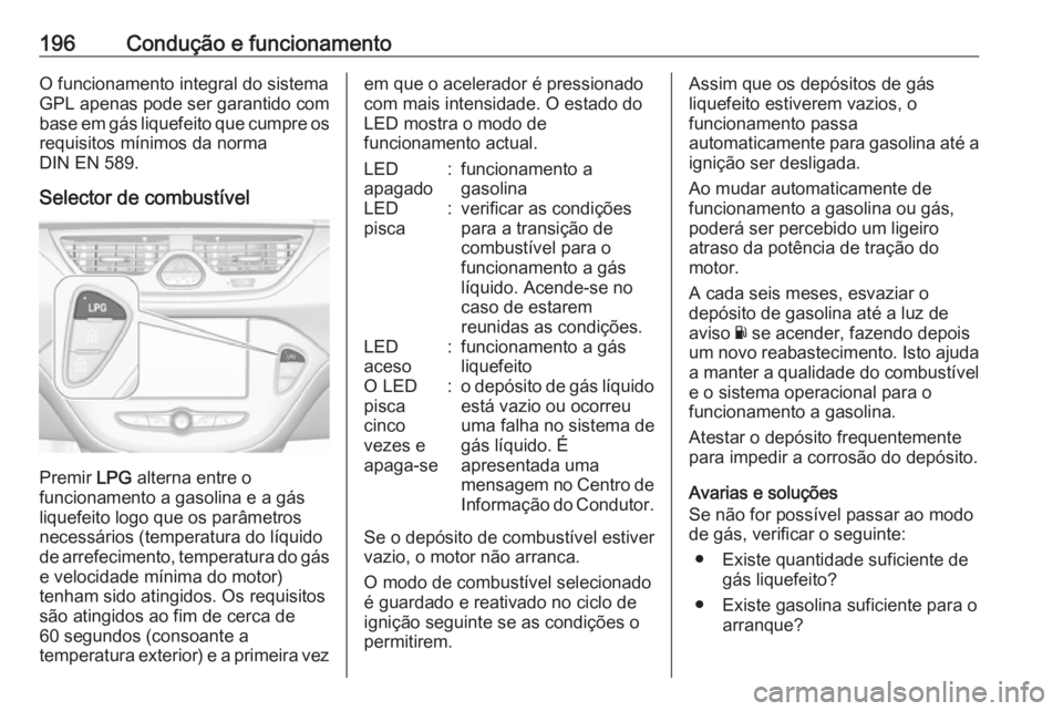 OPEL CORSA 2017 Manual de Instruções (in Portugues) 196Condução e funcionamentoO funcionamento integral do sistema
GPL apenas pode ser garantido com
base em gás liquefeito que cumpre os
requisitos mínimos da norma
DIN EN 589.
Selector de combustív OPEL CORSA 2017 Manual de Instruções (in Portugues) 196Condução e funcionamentoO funcionamento integral do sistema
GPL apenas pode ser garantido com
base em gás liquefeito que cumpre os
requisitos mínimos da norma
DIN EN 589.
Selector de combustív