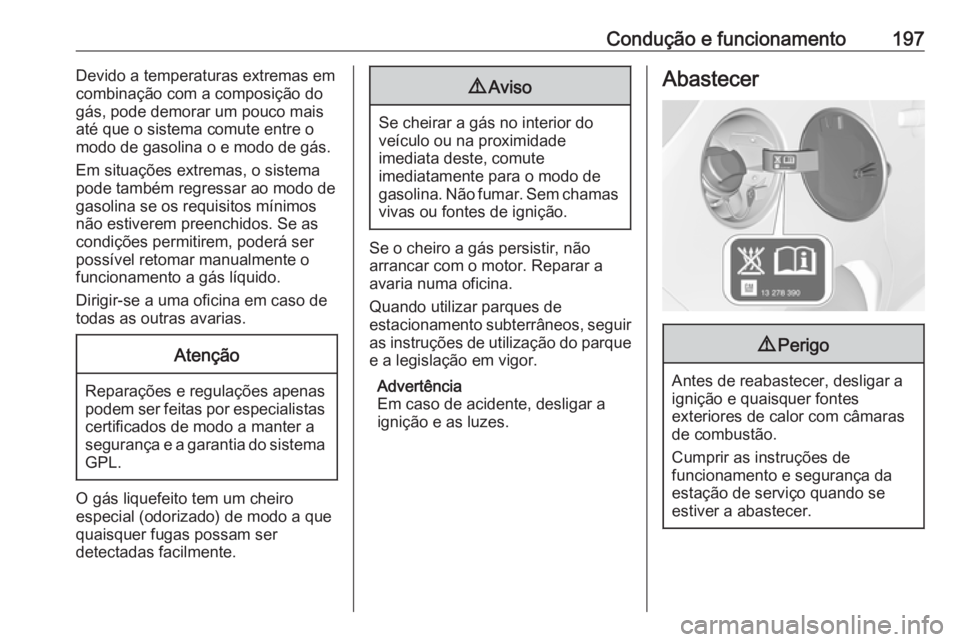 OPEL CORSA 2017 Manual de Instruções (in Portugues) Condução e funcionamento197Devido a temperaturas extremas em
combinação com a composição do
gás, pode demorar um pouco mais
até que o sistema comute entre o
modo de gasolina o e modo de gás.
OPEL CORSA 2017 Manual de Instruções (in Portugues) Condução e funcionamento197Devido a temperaturas extremas em
combinação com a composição do
gás, pode demorar um pouco mais
até que o sistema comute entre o
modo de gasolina o e modo de gás.