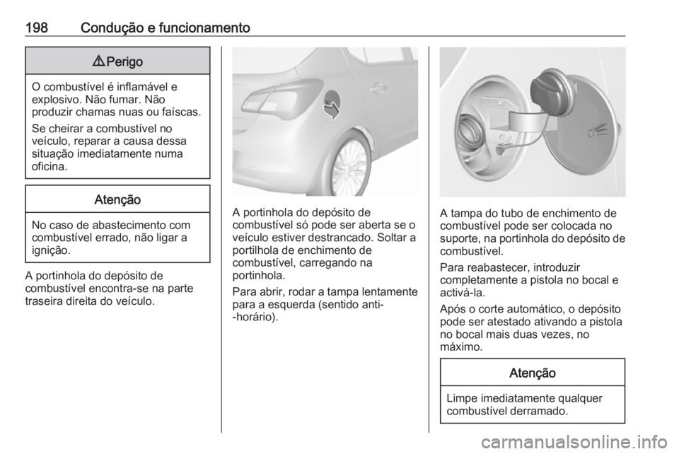OPEL CORSA 2017 Manual de Instruções (in Portugues) 198Condução e funcionamento9Perigo
O combustível é inflamável e
explosivo. Não fumar. Não
produzir chamas nuas ou faíscas.
Se cheirar a combustível no
veículo, reparar a causa dessa situaç OPEL CORSA 2017 Manual de Instruções (in Portugues) 198Condução e funcionamento9Perigo
O combustível é inflamável e
explosivo. Não fumar. Não
produzir chamas nuas ou faíscas.
Se cheirar a combustível no
veículo, reparar a causa dessa situaç