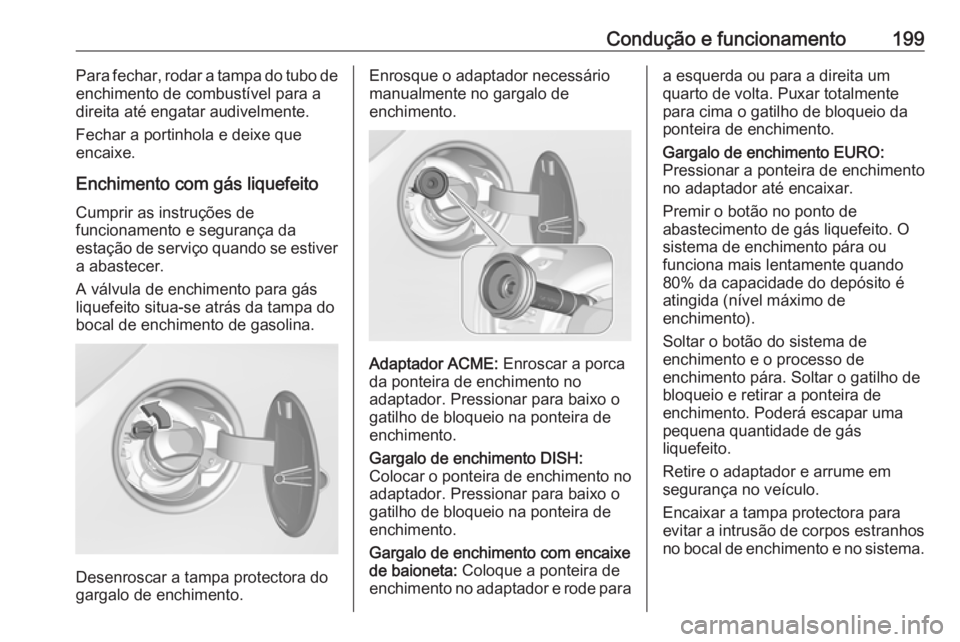 OPEL CORSA 2017 Manual de Instruções (in Portugues) Condução e funcionamento199Para fechar, rodar a tampa do tubo de
enchimento de combustível para a
direita até engatar audivelmente.
Fechar a portinhola e deixe que
encaixe.
Enchimento com gás liq OPEL CORSA 2017 Manual de Instruções (in Portugues) Condução e funcionamento199Para fechar, rodar a tampa do tubo de
enchimento de combustível para a
direita até engatar audivelmente.
Fechar a portinhola e deixe que
encaixe.
Enchimento com gás liq