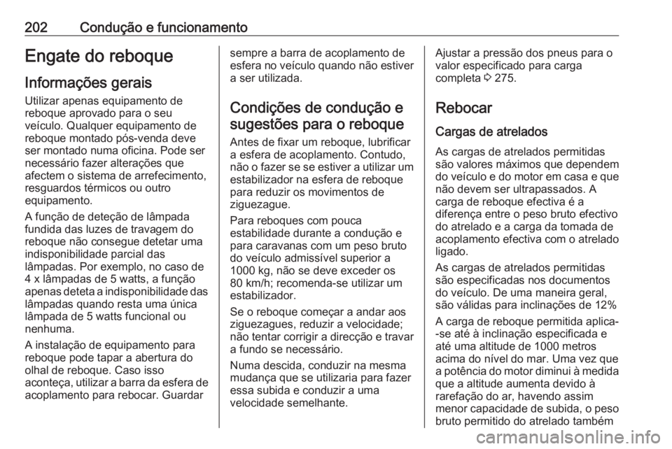 OPEL CORSA 2017 Manual de Instruções (in Portugues) 202Condução e funcionamentoEngate do reboqueInformações geraisUtilizar apenas equipamento de
reboque aprovado para o seu
veículo. Qualquer equipamento de
reboque montado pós-venda deve
ser monta OPEL CORSA 2017 Manual de Instruções (in Portugues) 202Condução e funcionamentoEngate do reboqueInformações geraisUtilizar apenas equipamento de
reboque aprovado para o seu
veículo. Qualquer equipamento de
reboque montado pós-venda deve
ser monta