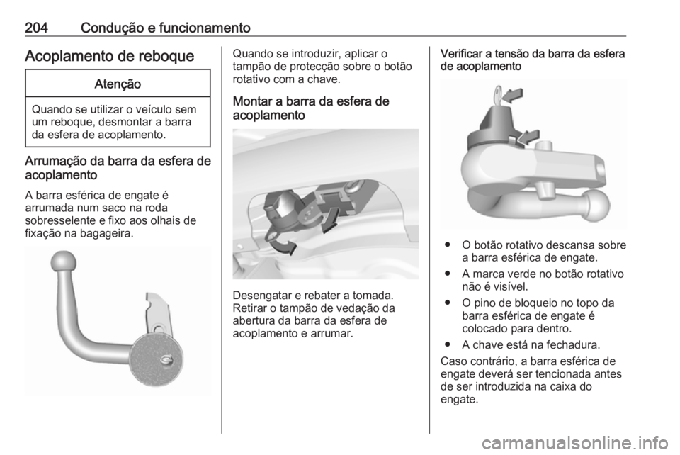 OPEL CORSA 2017 Manual de Instruções (in Portugues) 204Condução e funcionamentoAcoplamento de reboqueAtenção
Quando se utilizar o veículo sem
um reboque, desmontar a barra
da esfera de acoplamento.
Arrumação da barra da esfera de
acoplamento
A b OPEL CORSA 2017 Manual de Instruções (in Portugues) 204Condução e funcionamentoAcoplamento de reboqueAtenção
Quando se utilizar o veículo sem
um reboque, desmontar a barra
da esfera de acoplamento.
Arrumação da barra da esfera de
acoplamento
A b