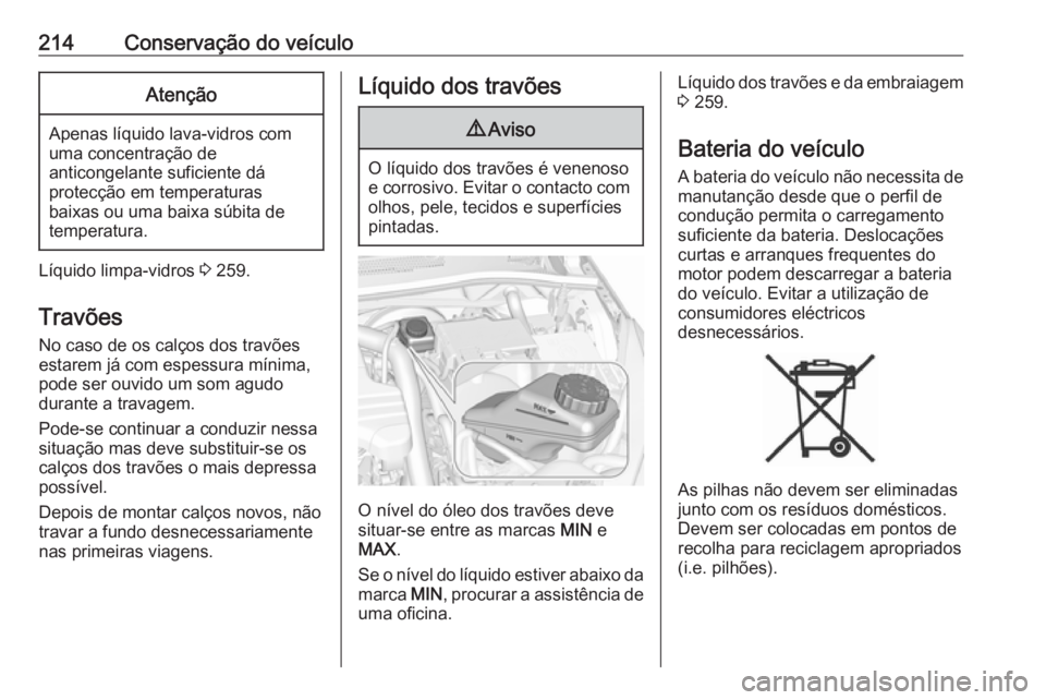 OPEL CORSA 2017 Manual de Instruções (in Portugues) 214Conservação do veículoAtenção
Apenas líquido lava-vidros com
uma concentração de
anticongelante suficiente dá
protecção em temperaturas
baixas ou uma baixa súbita de
temperatura.
Líqui OPEL CORSA 2017 Manual de Instruções (in Portugues) 214Conservação do veículoAtenção
Apenas líquido lava-vidros com
uma concentração de
anticongelante suficiente dá
protecção em temperaturas
baixas ou uma baixa súbita de
temperatura.
Líqui