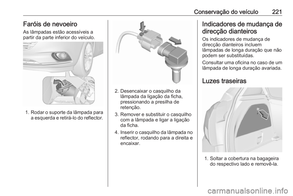 OPEL CORSA 2017 Manual de Instruções (in Portugues) Conservação do veículo221Faróis de nevoeiroAs lâmpadas estão acessíveis a
partir da parte inferior do veículo.
1. Rodar o suporte da lâmpada para
a esquerda e retirá-lo do reflector.
2. Dese OPEL CORSA 2017 Manual de Instruções (in Portugues) Conservação do veículo221Faróis de nevoeiroAs lâmpadas estão acessíveis a
partir da parte inferior do veículo.
1. Rodar o suporte da lâmpada para
a esquerda e retirá-lo do reflector.
2. Dese