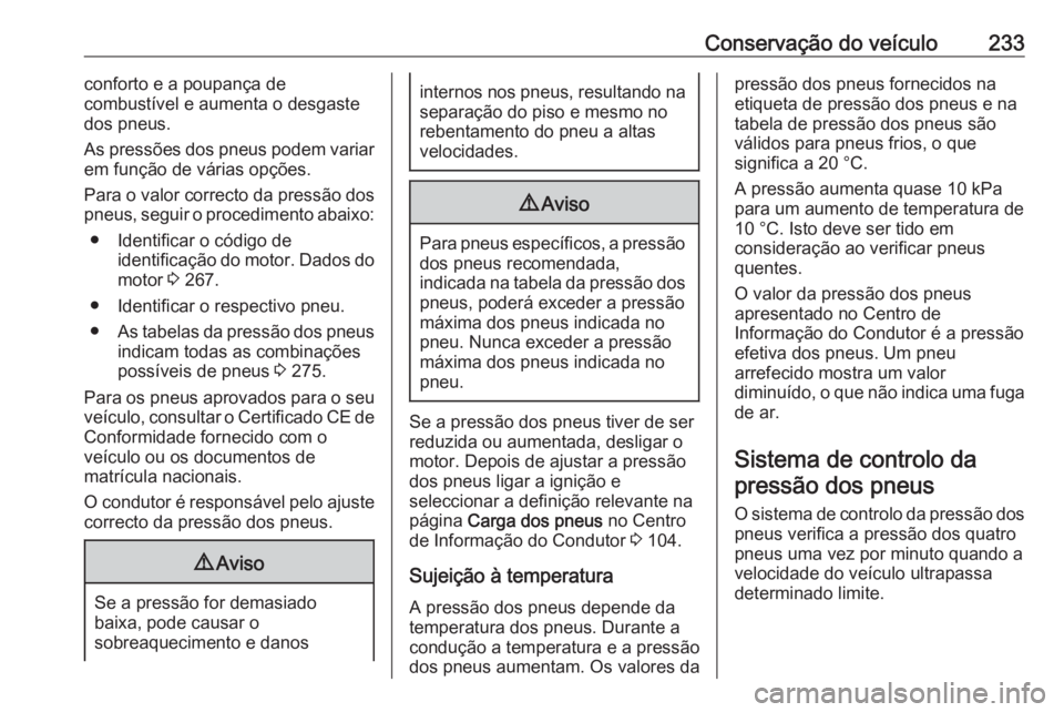 OPEL CORSA 2017 Manual de Instruções (in Portugues) Conservação do veículo233conforto e a poupança de
combustível e aumenta o desgaste
dos pneus.
As pressões dos pneus podem variar
em função de várias opções.
Para o valor correcto da pressã OPEL CORSA 2017 Manual de Instruções (in Portugues) Conservação do veículo233conforto e a poupança de
combustível e aumenta o desgaste
dos pneus.
As pressões dos pneus podem variar
em função de várias opções.
Para o valor correcto da pressã