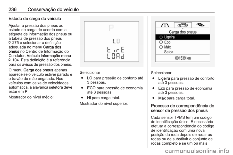 OPEL CORSA 2017 Manual de Instruções (in Portugues) 236Conservação do veículoEstado de carga do veículoAjustar a pressão dos pneus ao
estado de carga de acordo com a
etiqueta de informação dos pneus ou
a tabela de pressão dos pneus
3 275 e sel OPEL CORSA 2017 Manual de Instruções (in Portugues) 236Conservação do veículoEstado de carga do veículoAjustar a pressão dos pneus ao
estado de carga de acordo com a
etiqueta de informação dos pneus ou
a tabela de pressão dos pneus
3 275 e sel
