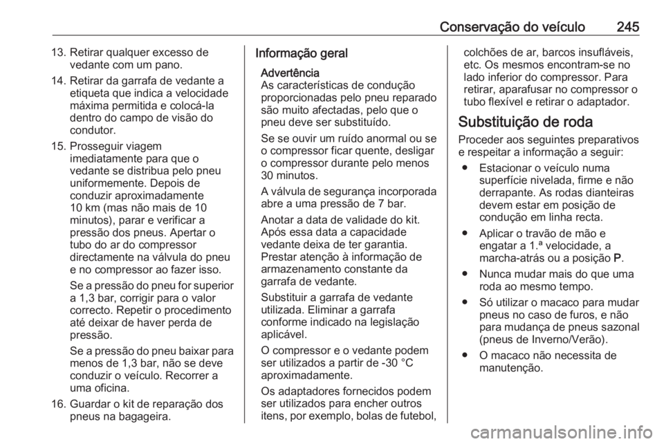 OPEL CORSA 2017 Manual de Instruções (in Portugues) Conservação do veículo24513. Retirar qualquer excesso devedante com um pano.
14. Retirar da garrafa de vedante a etiqueta que indica a velocidade
máxima permitida e colocá-la
dentro do campo de v OPEL CORSA 2017 Manual de Instruções (in Portugues) Conservação do veículo24513. Retirar qualquer excesso devedante com um pano.
14. Retirar da garrafa de vedante a etiqueta que indica a velocidade
máxima permitida e colocá-la
dentro do campo de v
