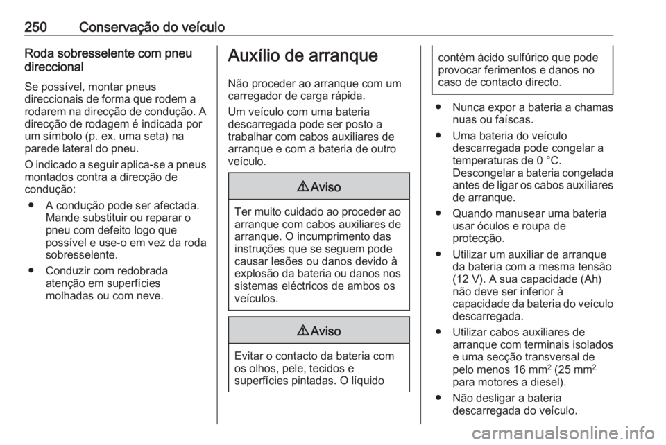 OPEL CORSA 2017  Manual de Instruções (in Portugues) 250Conservação do veículoRoda sobresselente com pneu
direccional
Se possível, montar pneus
direccionais de forma que rodem a
rodarem na direcção de condução. A
direcção de rodagem é indicad