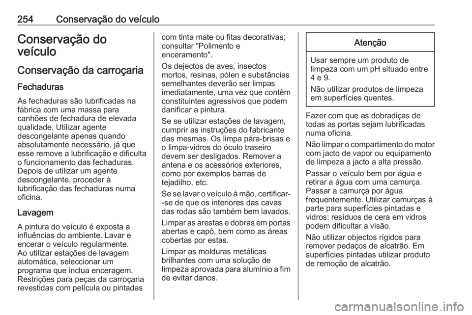 OPEL CORSA 2017  Manual de Instruções (in Portugues) 254Conservação do veículoConservação do
veículo
Conservação da carroçaria
Fechaduras
As fechaduras são lubrificadas na
fábrica com uma massa para
canhões de fechadura de elevada
qualidade.