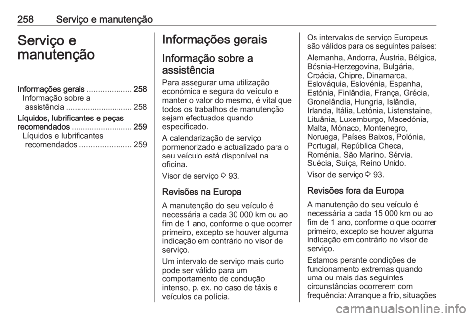 OPEL CORSA 2017  Manual de Instruções (in Portugues) 258Serviço e manutençãoServiço e
manutençãoInformações gerais ....................258
Informação sobre a assistência .............................. 258
Líquidos, lubrificantes e peças
rec