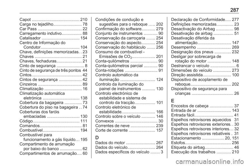 OPEL CORSA 2017  Manual de Instruções (in Portugues) 287Capot ......................................... 210
Carga no tejadilho ........................78
Car Pass  ...................................... 22
Carregamento indutivo .................88
Catal