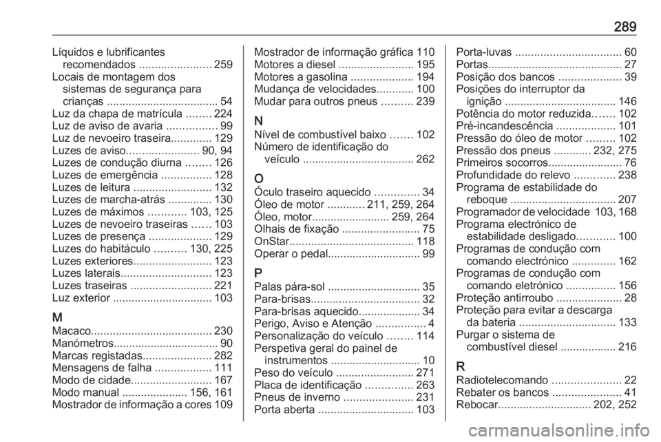 OPEL CORSA 2017  Manual de Instruções (in Portugues) 289Líquidos e lubrificantesrecomendados  .......................259
Locais de montagem dos sistemas de segurança para
crianças  .................................... 54
Luz da chapa de matrícula  .