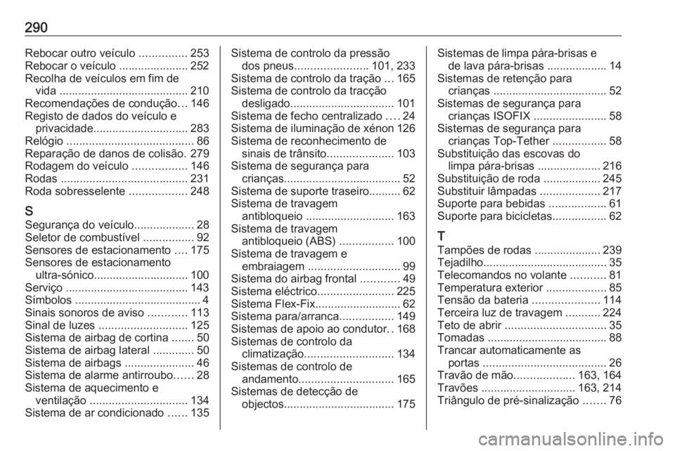 OPEL CORSA 2017 Manual de Instruções (in Portugues) 290Rebocar outro veículo ...............253
Rebocar o veículo ...................... 252
Recolha de veículos em fim de vida ......................................... 210
Recomendações de conduç OPEL CORSA 2017 Manual de Instruções (in Portugues) 290Rebocar outro veículo ...............253
Rebocar o veículo ...................... 252
Recolha de veículos em fim de vida ......................................... 210
Recomendações de conduç