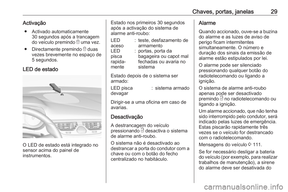 OPEL CORSA 2017 Manual de Instruções (in Portugues) Chaves, portas, janelas29Activação● Activado automaticamente 30 segundos após a trancagem
do veículo premindo e uma vez.
● Directamente premindo e duas
vezes brevemente no espaço de
5 segun OPEL CORSA 2017 Manual de Instruções (in Portugues) Chaves, portas, janelas29Activação● Activado automaticamente 30 segundos após a trancagem
do veículo premindo e uma vez.
● Directamente premindo e duas
vezes brevemente no espaço de
5 segun