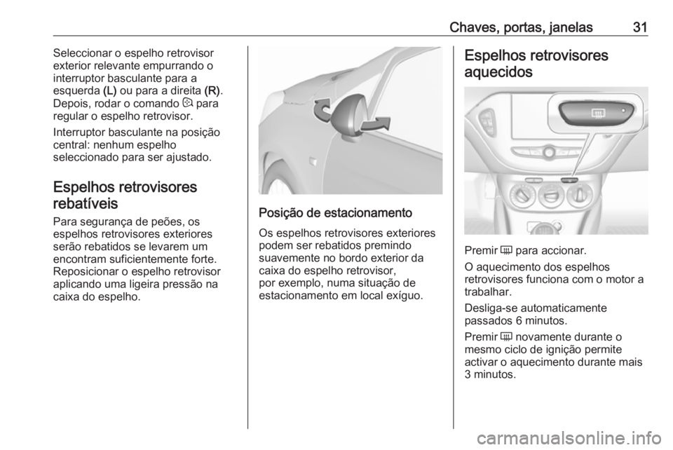 OPEL CORSA 2017  Manual de Instruções (in Portugues) Chaves, portas, janelas31Seleccionar o espelho retrovisor
exterior relevante empurrando o
interruptor basculante para a
esquerda  (L) ou para a direita  (R).
Depois, rodar o comando  : para
regular o 