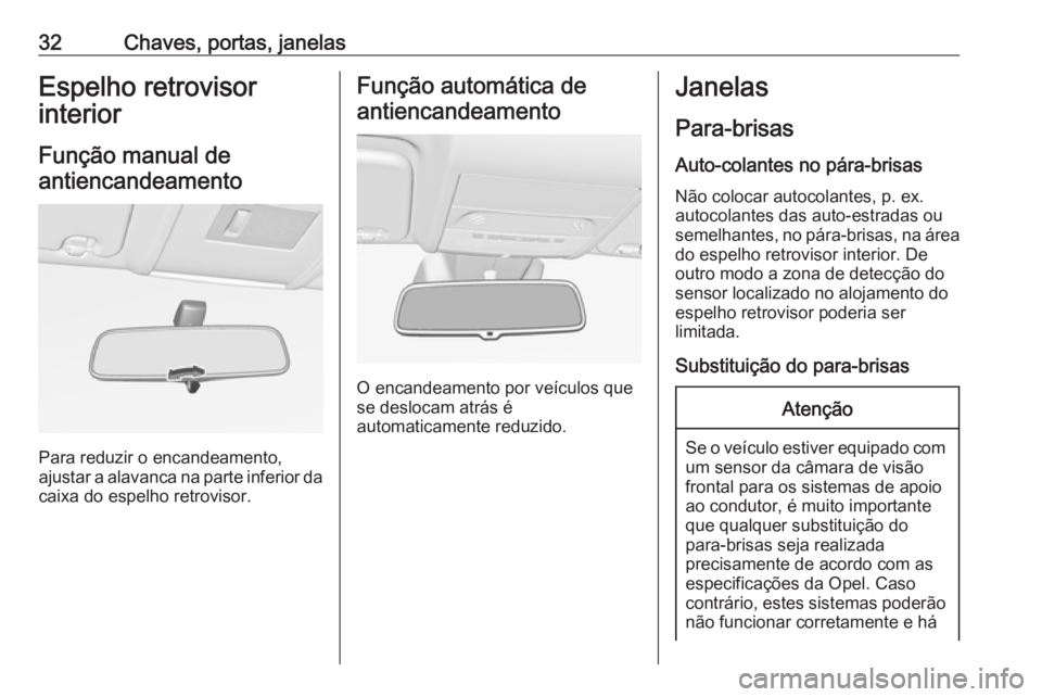 OPEL CORSA 2017  Manual de Instruções (in Portugues) 32Chaves, portas, janelasEspelho retrovisor
interior
Função manual deantiencandeamento
Para reduzir o encandeamento,
ajustar a alavanca na parte inferior da
caixa do espelho retrovisor.
Função aut