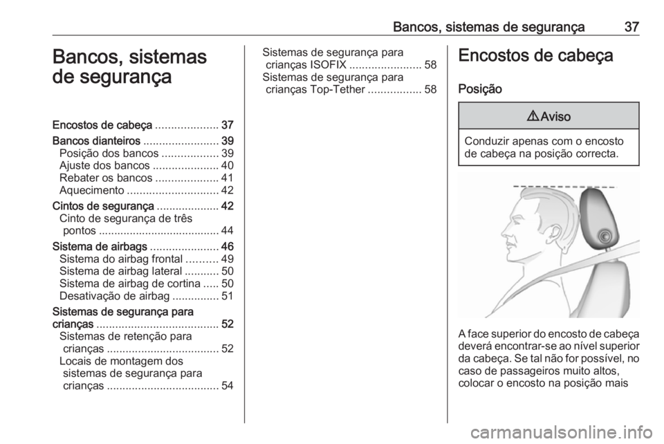 OPEL CORSA 2017  Manual de Instruções (in Portugues) Bancos, sistemas de segurança37Bancos, sistemas
de segurançaEncostos de cabeça ....................37
Bancos dianteiros ........................39
Posição dos bancos ..................39
Ajuste d