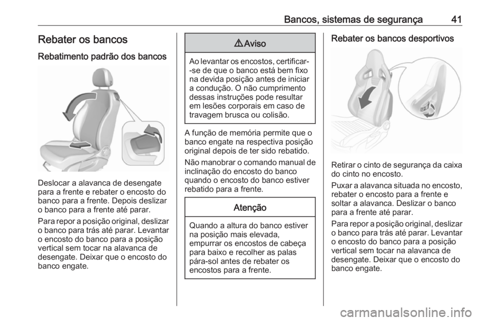 OPEL CORSA 2017  Manual de Instruções (in Portugues) Bancos, sistemas de segurança41Rebater os bancos
Rebatimento padrão dos bancos
Deslocar a alavanca de desengate
para a frente e rebater o encosto do
banco para a frente. Depois deslizar
o banco para